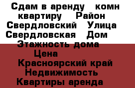 Сдам в аренду 1-комн квартиру  › Район ­ Свердловский › Улица ­ Свердловская › Дом ­ 129 › Этажность дома ­ 10 › Цена ­ 12 000 - Красноярский край Недвижимость » Квартиры аренда   